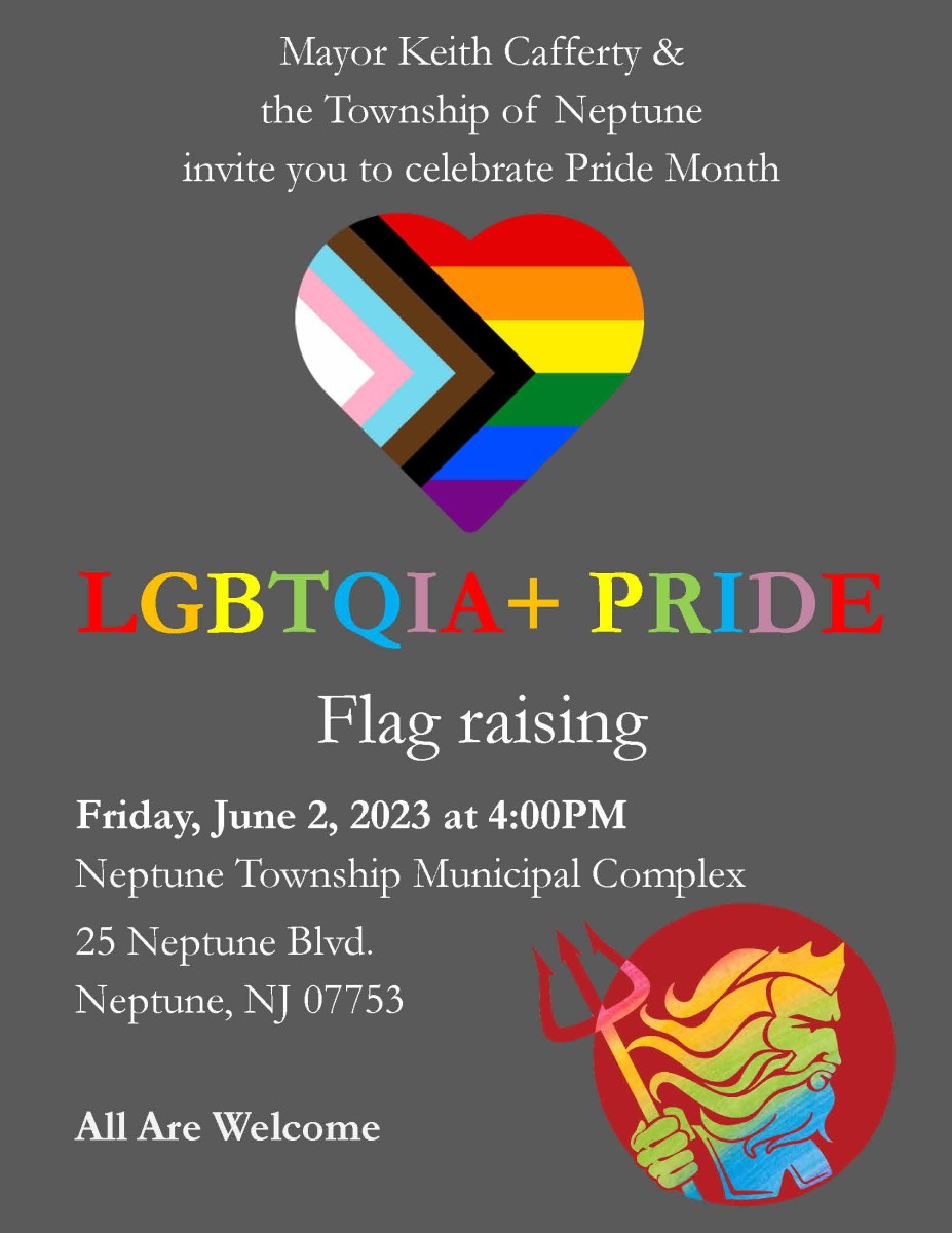 Invitation to Neptune Township Pride Flag Raising. Gray background with white textt stating that Pride Flag Raising will be on June 2, 2023 at 4:00PM at the Neptune Municipal Building 25 Neptune Blvd. All Are welcome.